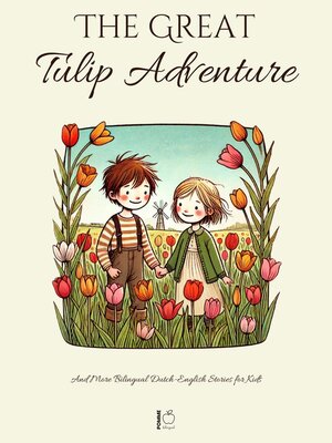 cover image of The Great Tulip Adventure and More Bilingual Dutch-English Stories for Kids